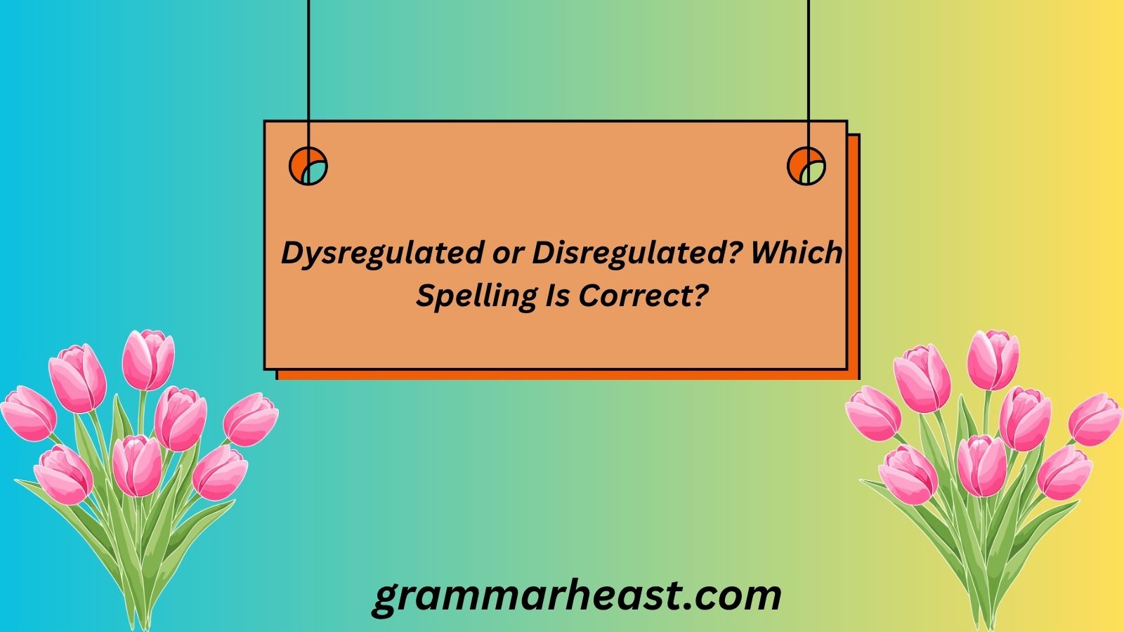 Dysregulated or Disregulated? Which Spelling Is Correct?